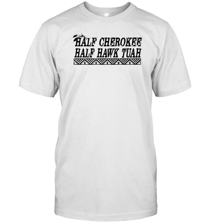 Half Cherokee Half Hawk Tuah T-Shirt, Hoodie, Tank Top, Sweater And Long Sleeve T-Shirt