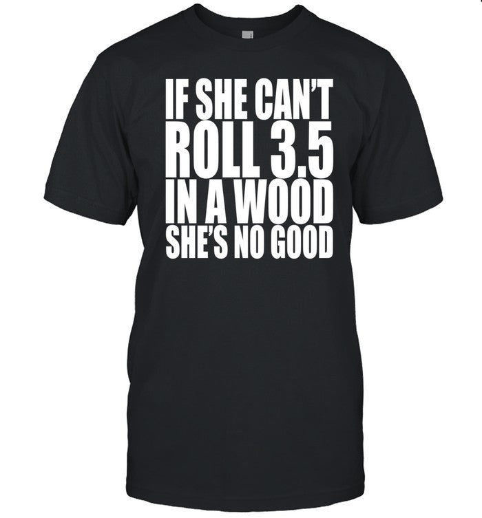 If She Can't Roll 3.5 In A Wood She's No Good Hoodie