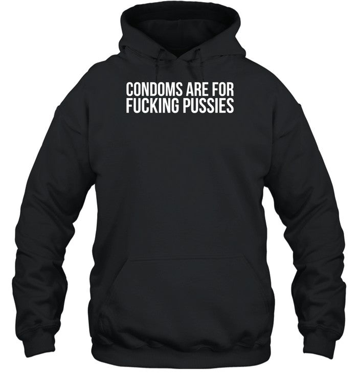 Condoms Are For Fucking Pussies Hoodie