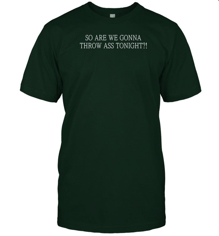 Gorillat So Are We Gonna Throw Ass Tonight Shirt