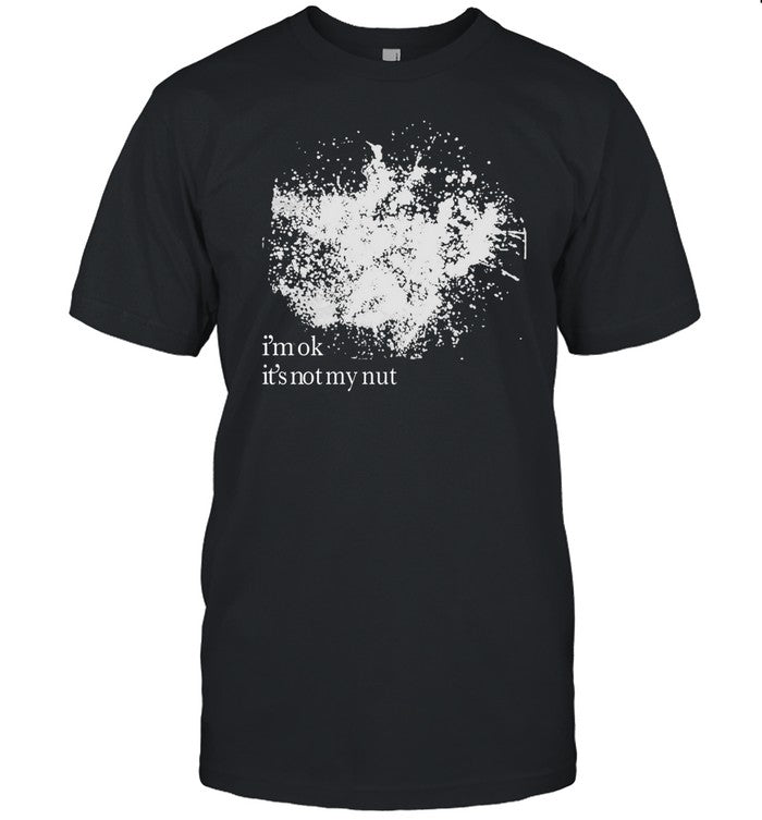 Shirt I'm Ok It's Not My Nut