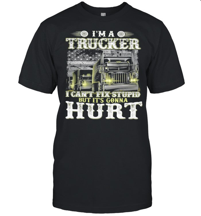 Iâ€™m A Trucker I Canâ€™t Fix Stupid But Itâ€™s Gonna Hurt American Flag shirt