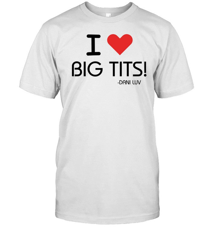 I Love Big Tits Dani Luv Tee