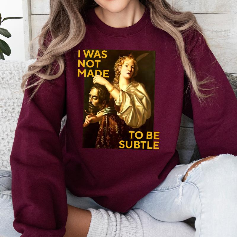 Not Made To Be Subtle Shirts