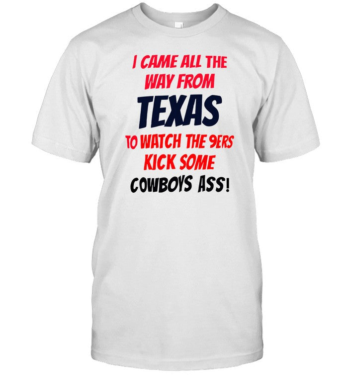 I Came All The Way From Texas To Watch The 9Ers Kick Some T-Shirt