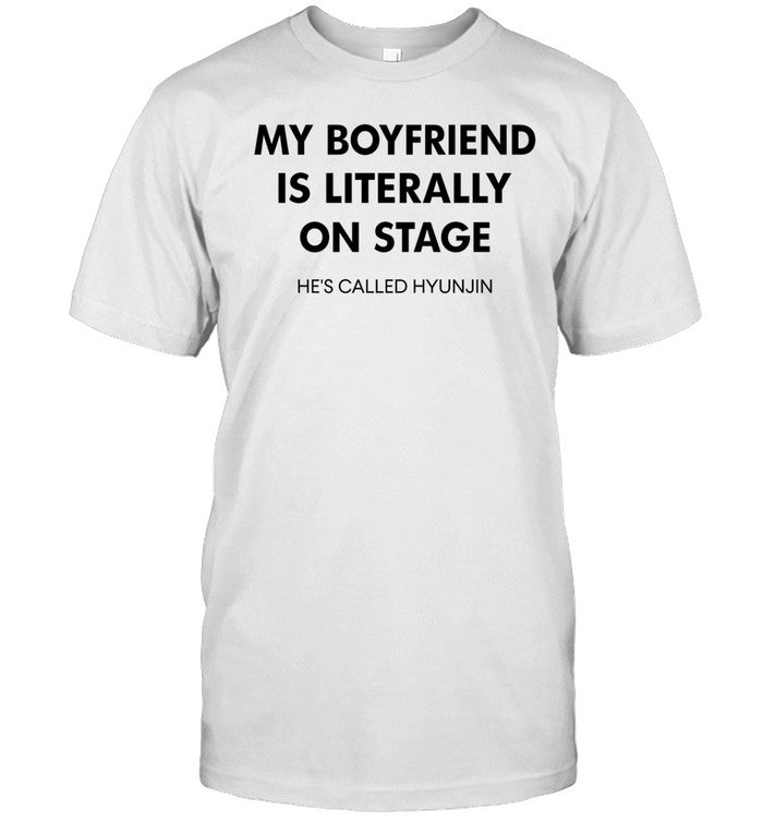 My Boyfriend Is Literally On Stage He's Called Hyunjin T Shirt, Hoodie, Sweatshirt