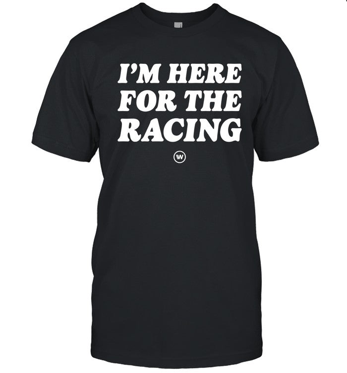 I'm Here For The Racing T-Shirt