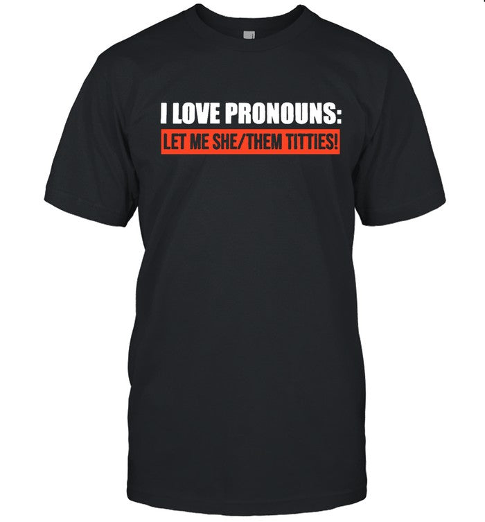 I Love Pronouns Let Me She Them Titties 2024 Shirt