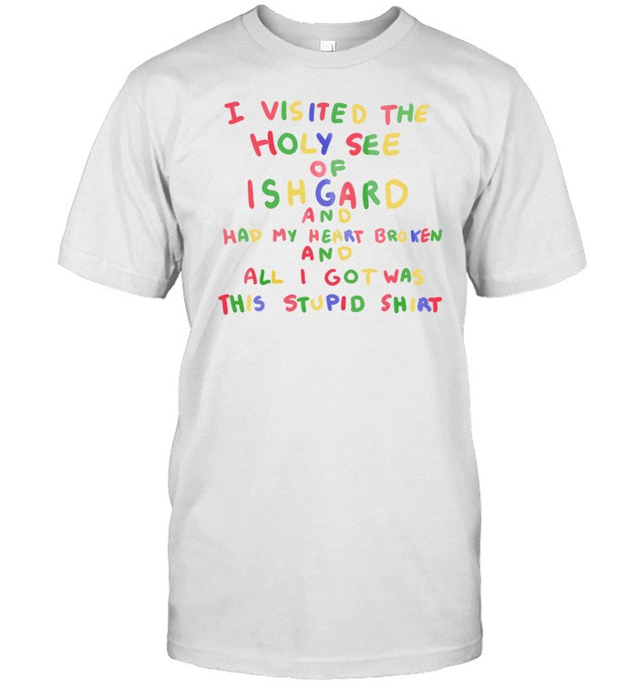 Ladylawga I Visited The Holy See Of Ish Gard And Had May Heart Broken Shirt