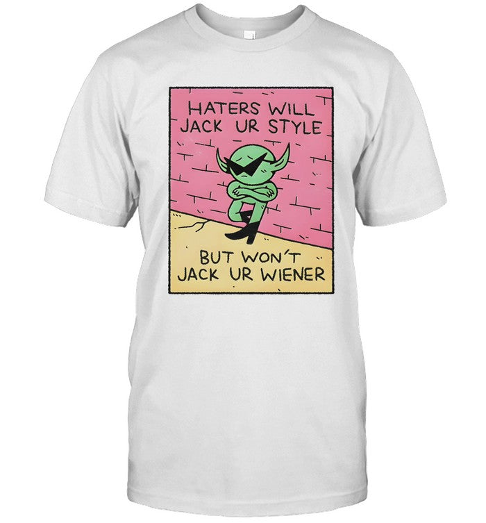 Dakota cates haters will jack ur style but won't jack ur wiener shirt