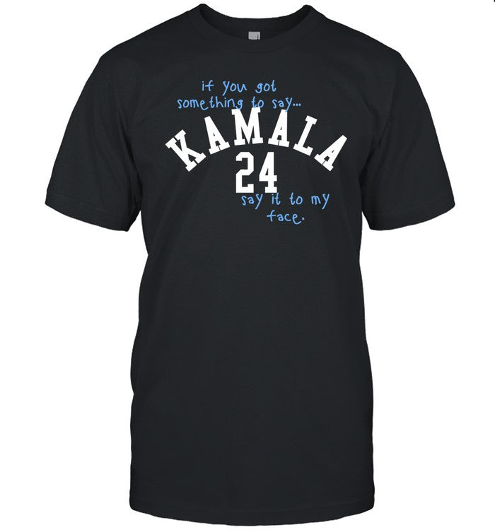 God Is Dope If You Got Something To Say Kamala 24 Say It To My Face Shirt