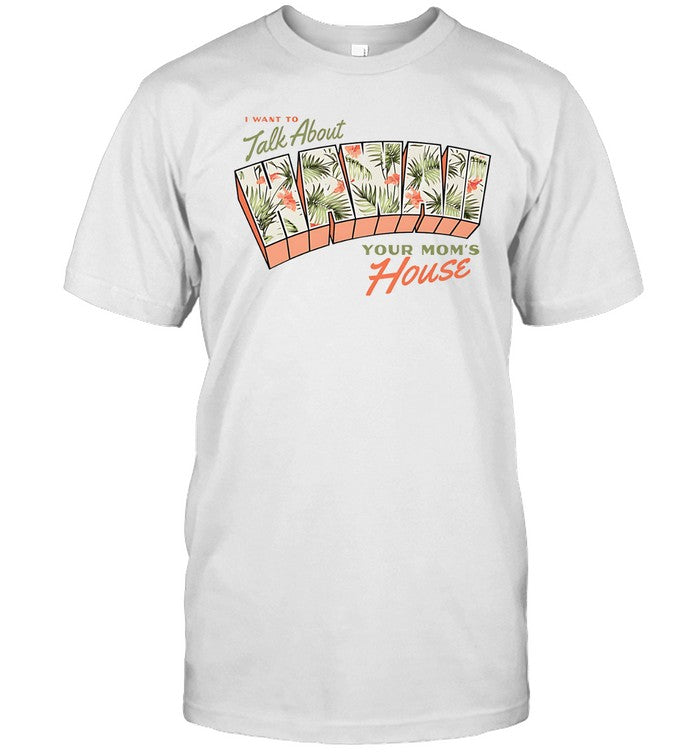 I Want To Talk About Hawaii Your Mom's House T-Shirt Limited