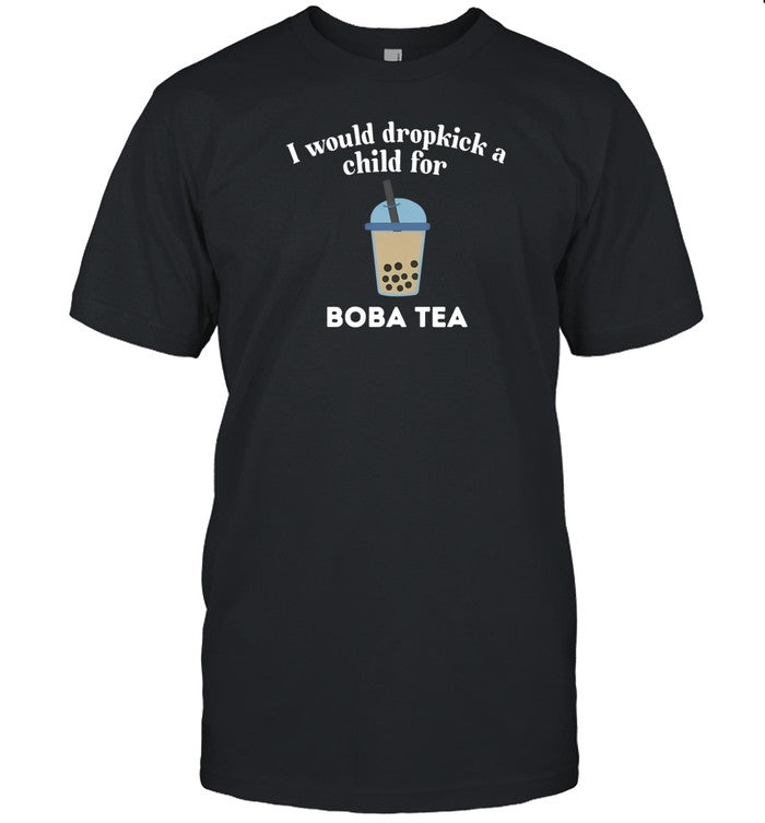 Shirt I Would Dropkick A Child For Boba Tea
