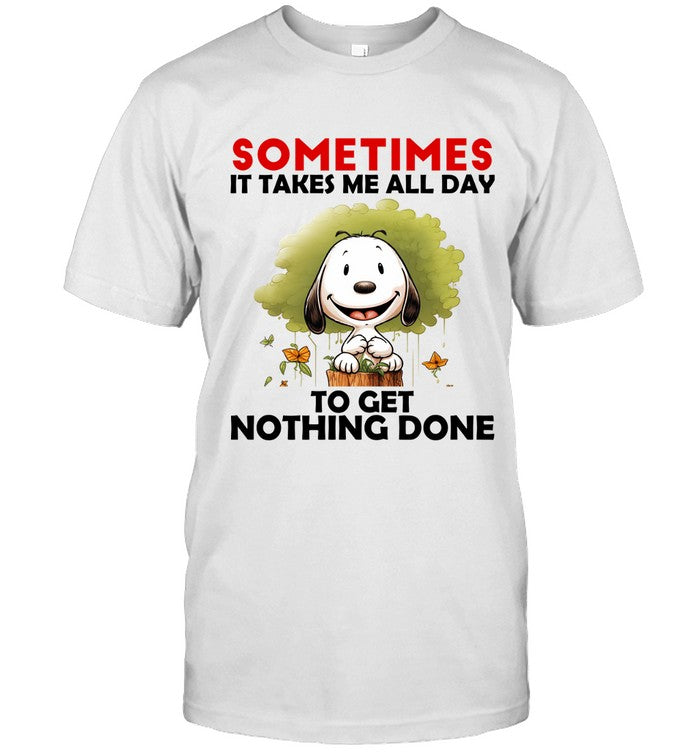 SOMETIMES IT TAKES ME ALL DAY TO GET NOTHING DONE