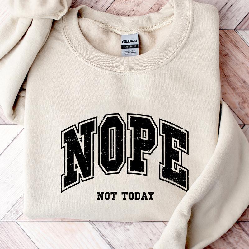 Nope, Not today design Crewneck Sweatshirt, Lady Comfort Pullover Long Sleeve Casual Womenswear sweatshirt