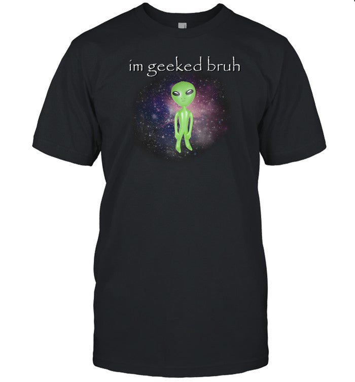 Shirt I'm Geeked Alien Cringey