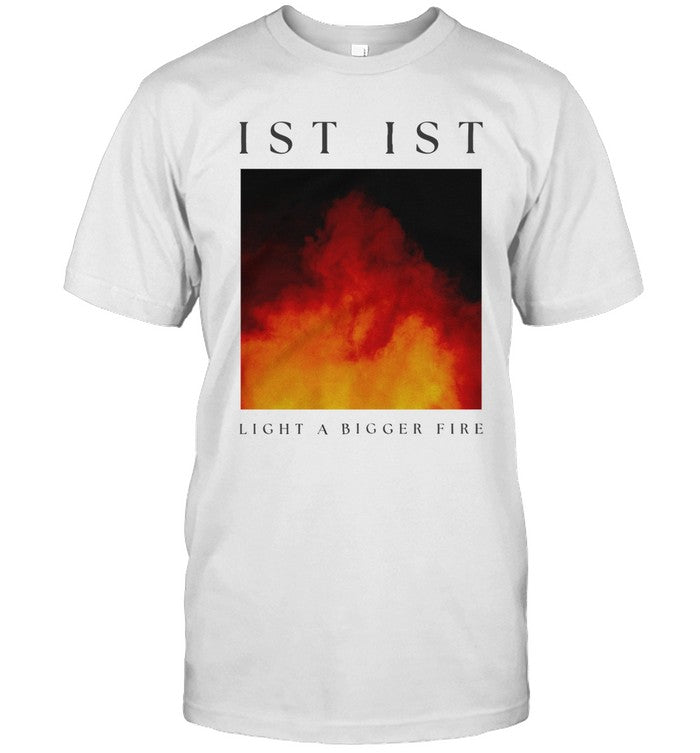 Ist Ist Light A Bigger Fire Artwork Shirt