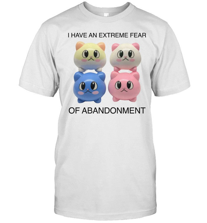 Shirt Kikillopieces I Have An Extreme Fear Of Abandonment