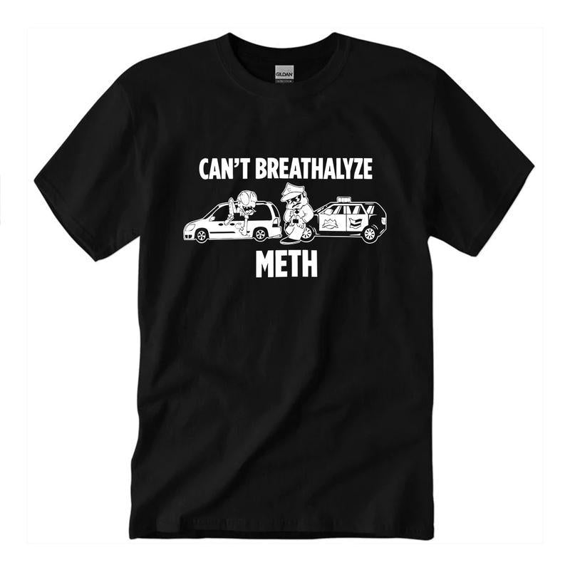 Breathalyze T Shirt, Cant Breathalyze Meth, Cotton Top Womenswear Menswear, Unisex Tee