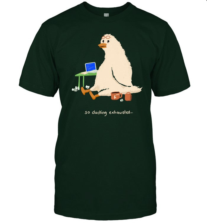 So Ducking Exhausted Shirt