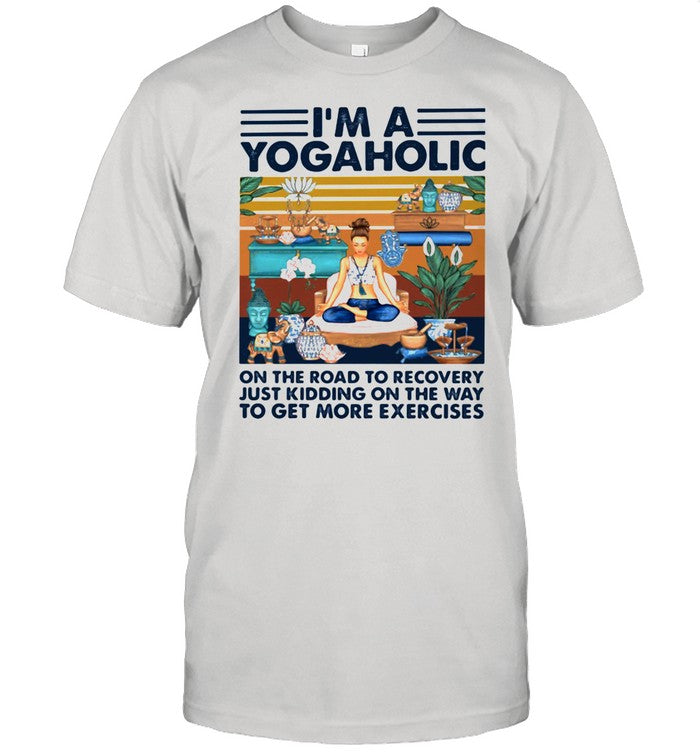 Iâ€™m A Yogaholic On The Road To Recovery Just Kidding On The Way To Get More Exercises Ladies Yoga Vi