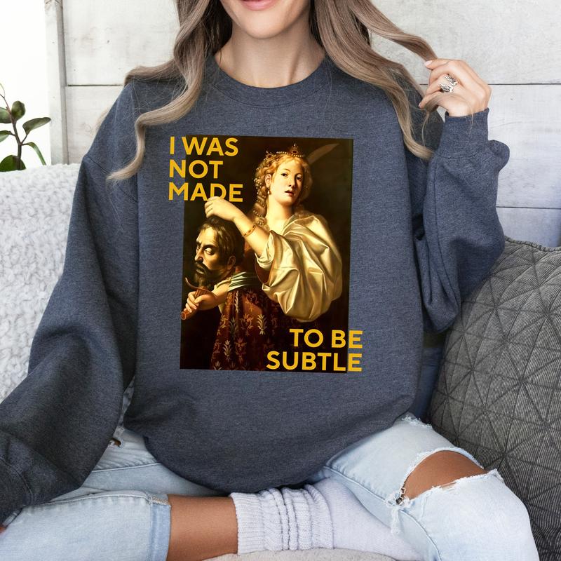 Not Made To Be Subtle Shirts