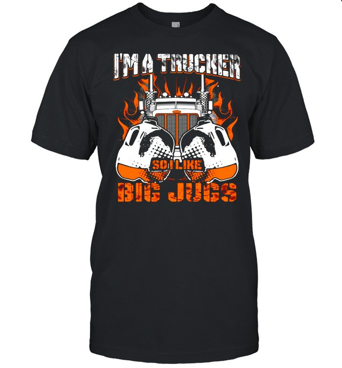 Iâ€™m A Trucker So I Like Big Jugs shirt