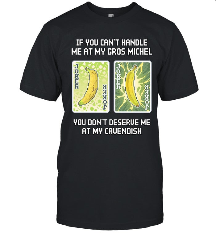 If You Canâ€™t Handle Me At My Gros Michel You Donâ€™t Deserve Me At My Cavendish Shirt