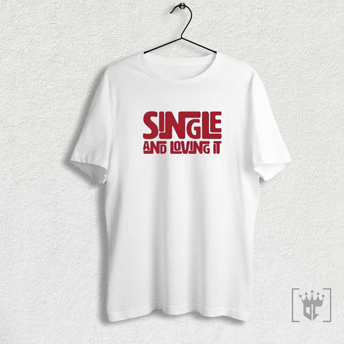 Single And Loving It T Shirt