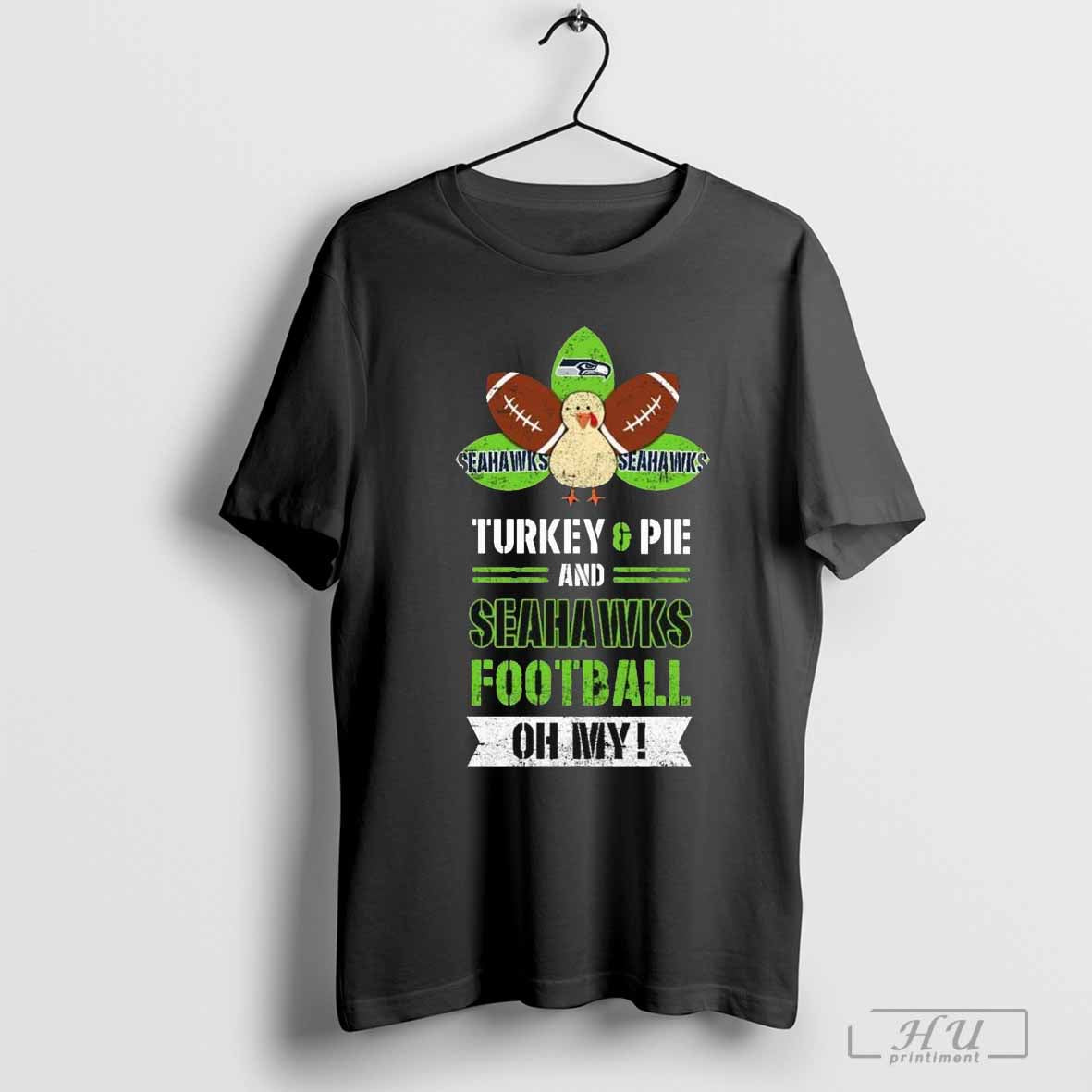 Seattle Seahawks Turkey &amp; Pie And Seahawks Football Oh My Thanksgiving Shirt