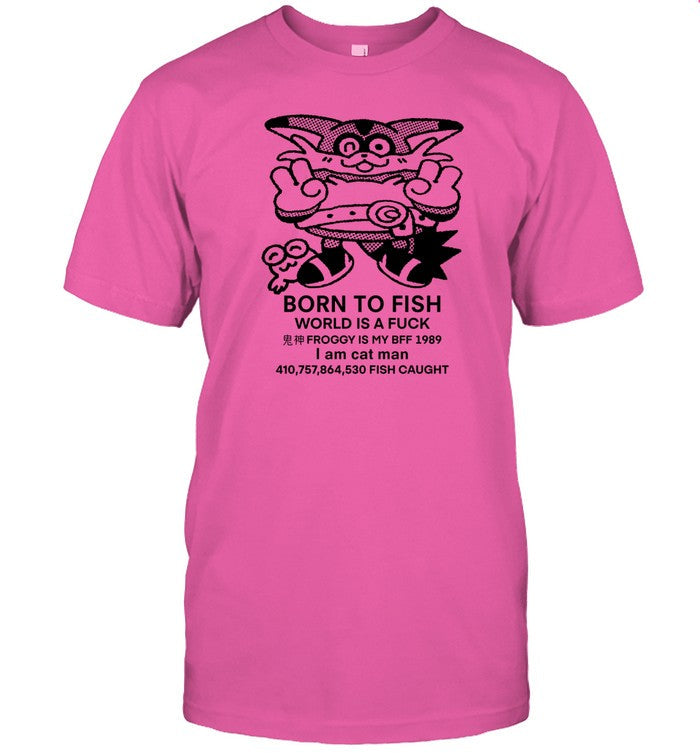 Shirt Born To Fish World Is A Fuck Froggy Is My Bff 1989 I Am Cat Man
