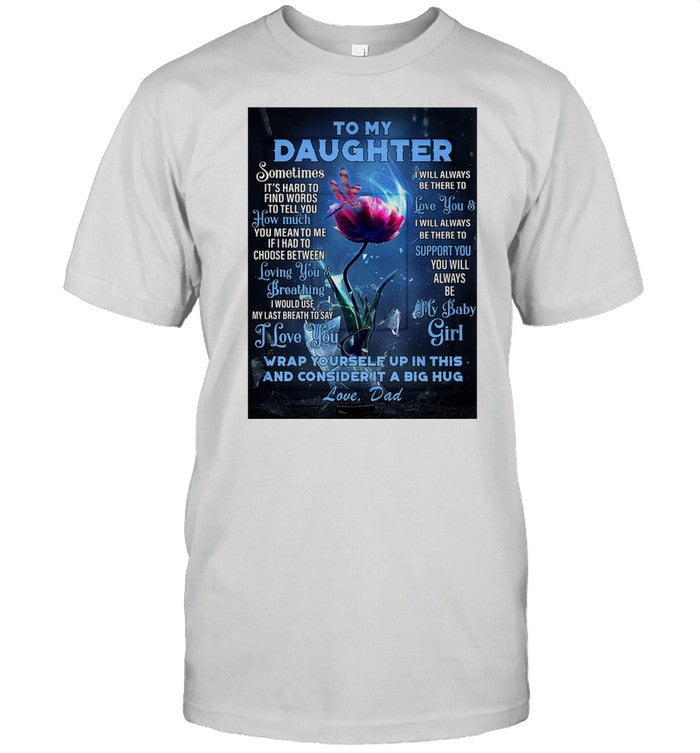 Dragoy Flowers To My Daughter Wrap Yourself Up In This And Consider It A Big Hug Love Dad shirt_1