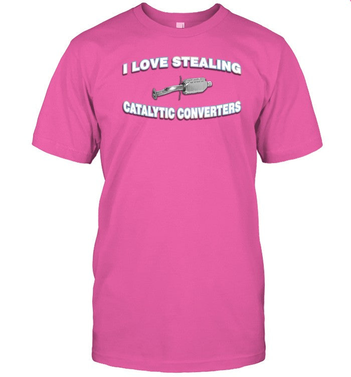 Shirt I Love Stealing Catalytic Converters
