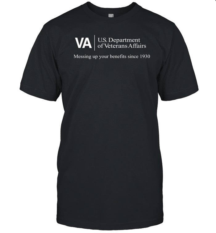 Shirt Va U.S. Department Of Veterans Affairs Messing Up Your Benefits Since 1930