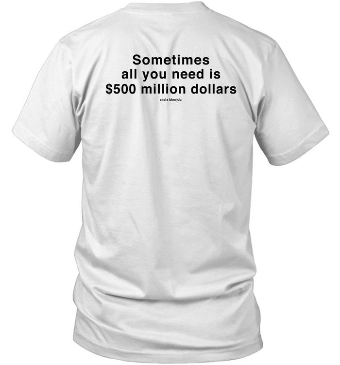 Shirt Studiomorelosangeles Sometimes All You Need Is $500 Million Dollars And A Blowjob