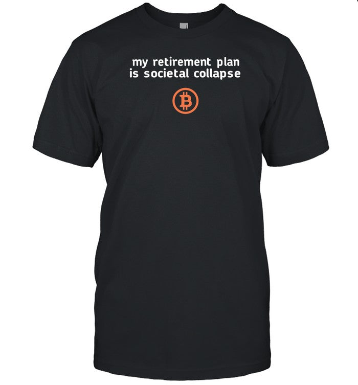 My Retirement Plan Is Societal Collapse Bitcoin T-Shirt