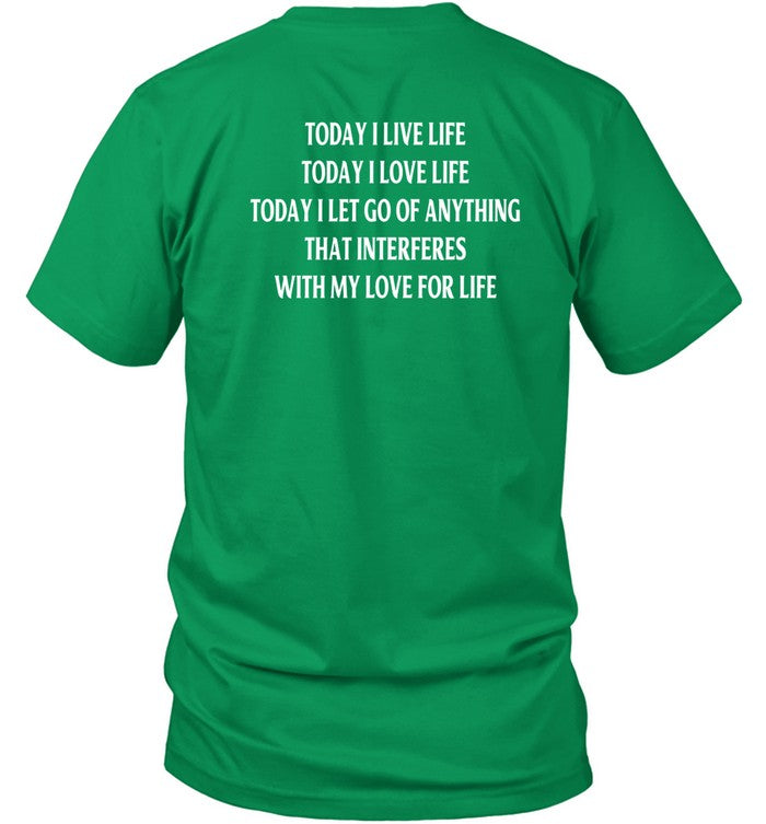 Shirt Today I Live Life Today I Love Life Today I Let Go Of Anything That Interferes With My Love Fo