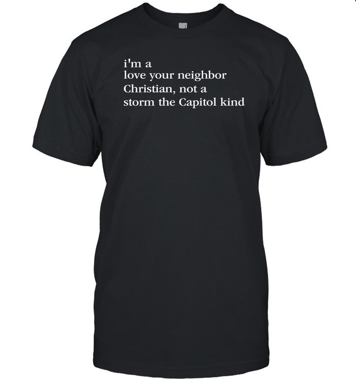 I'm A Love Your Neighbor Christian Not A Storm The Capitol Kind Limited Shirt