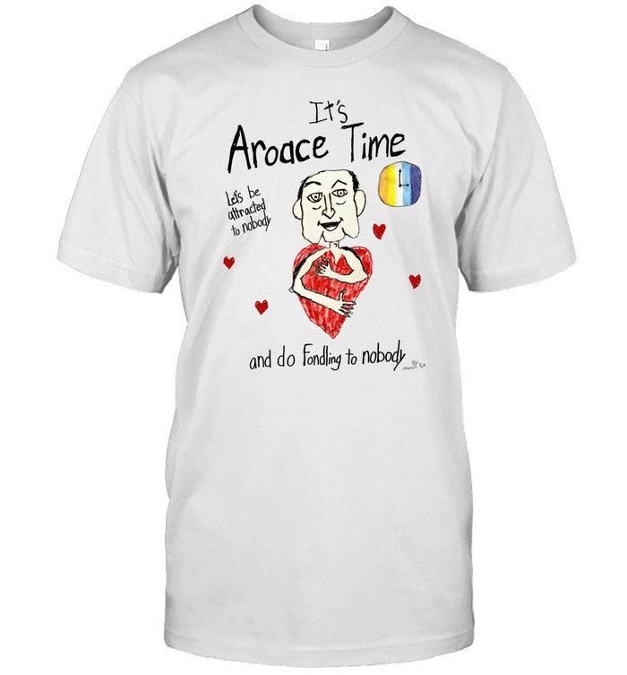 Shirt Marcuspork It's Aroace Time Let's Be Attracted To Nobody And Do Fondling To Nobody