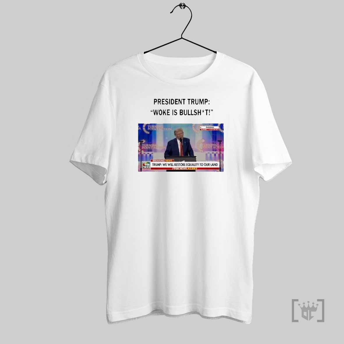 President Trump Woke Is Bullshit Trump We Will Restore Equality To Our Land T Shirts