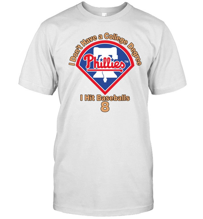 Phillies I Donâ€™t Have A College Degree I Hit 8 Baseballs Shirt