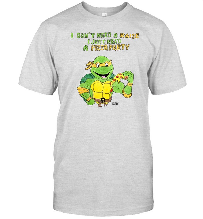 I Don't Need A Raise I Just Need A Pizza Party Shirt