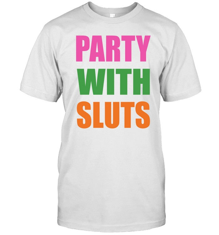 Party With Sluts Shirt