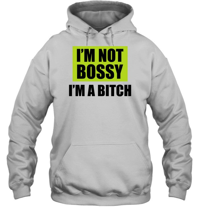 I'm Not Bossy I'm A Bitch Hoodie