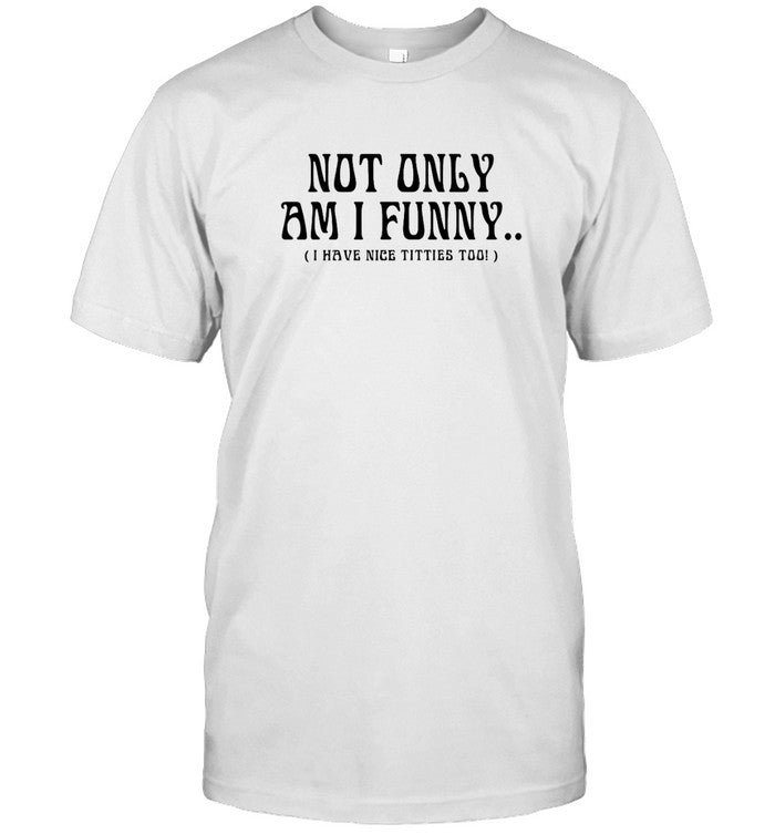 Not Only Am I Funny Limited Shirt_1