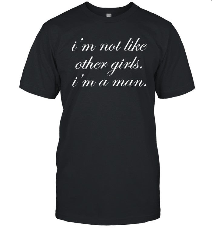 Spencers i'm not like other girls i'm a man shirt