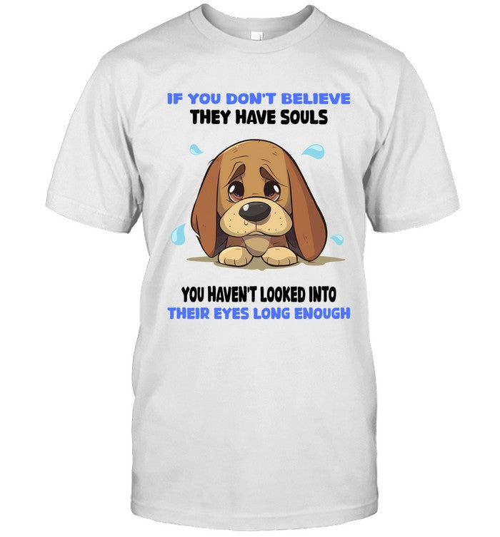 IF YOU DON'T BELIEVE THEY HAVE SOULS YOU HAVEN'T LOOKED INTO THEIR EYES LONG ENOUGH