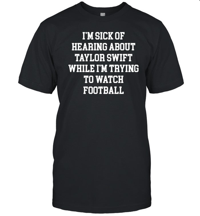 Ctespn Store I'm Sick Of Hearing About Taylor While I'm Trying To Watch Football Shirt