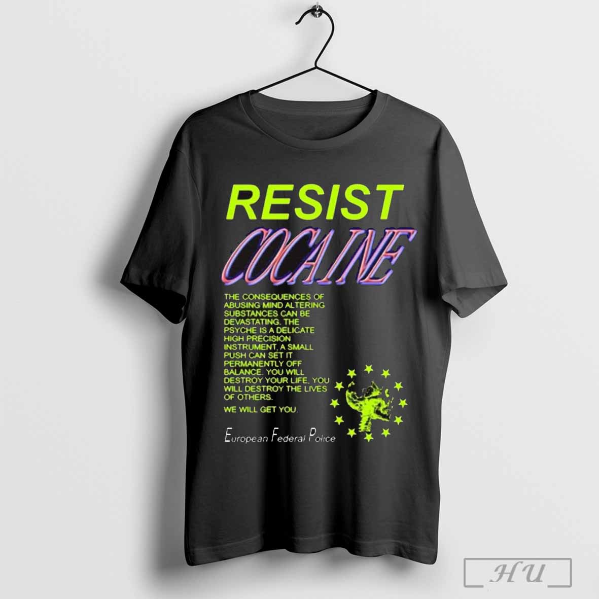 Resist Cocaine European Federal Police The Consequences Of Abusing Mind Altering T Shirt