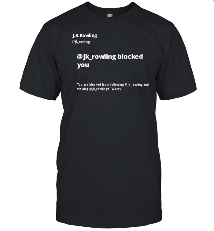 Jk Rowling Blocked You You Are Blocked From Following Jk T-Shirt